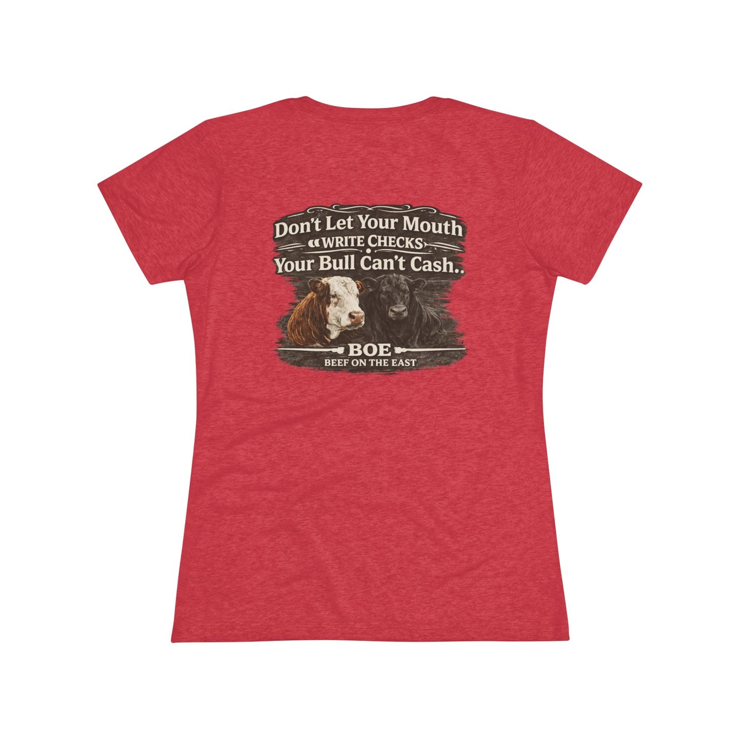 Don't Let Your Mouth Write Checks Your Bull Can't Cash Women's Tee — Beef On The East Cattle Co.