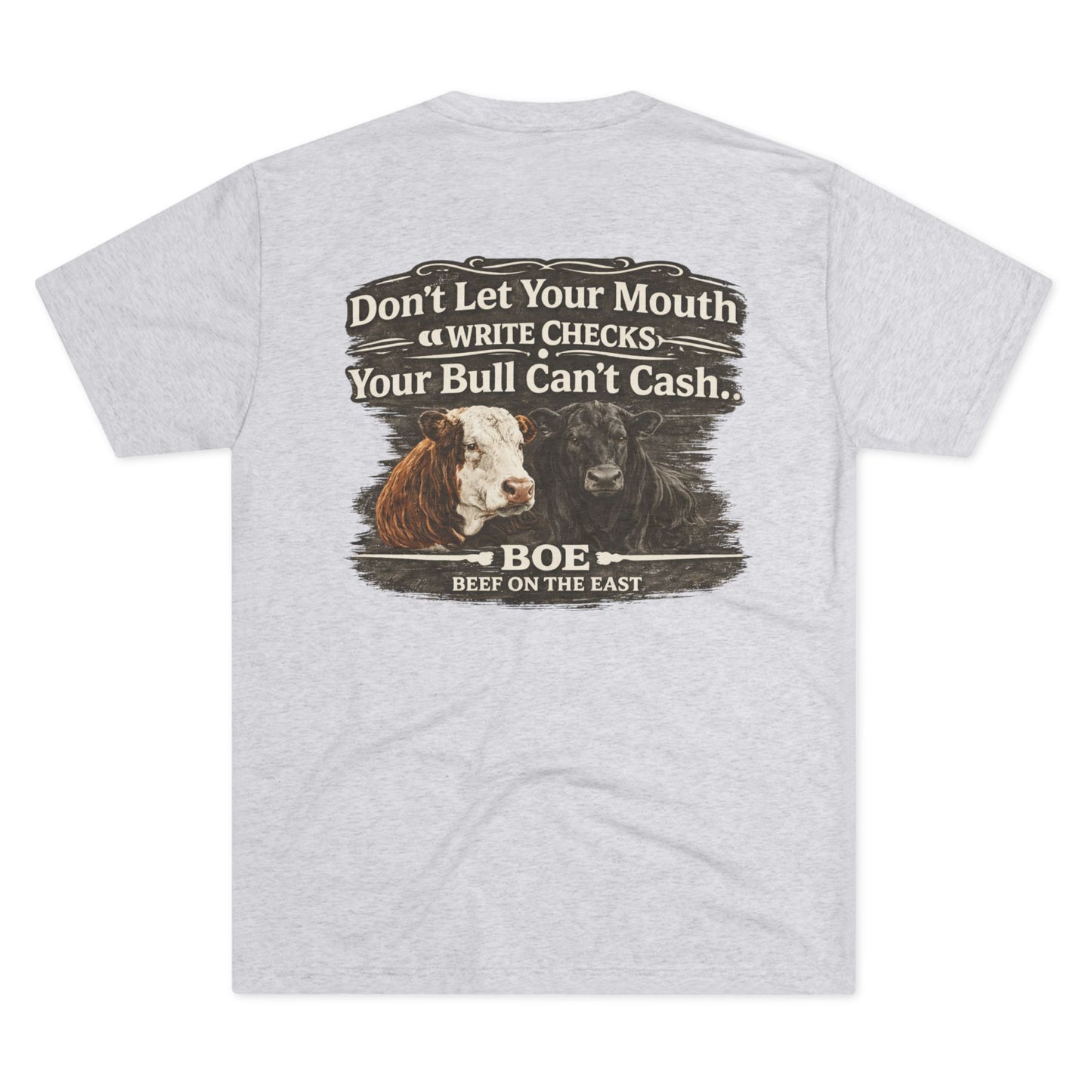Don't Let Your Mouth Write Checks Your Bull Can't Cash Tee — Beef On The East Cattle Co.