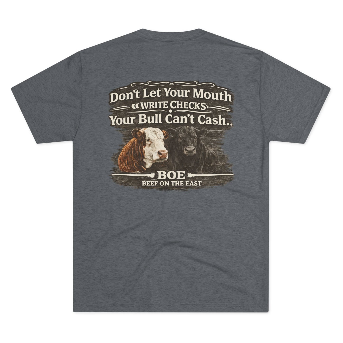 Don't Let Your Mouth Write Checks Your Bull Can't Cash Tee — Beef On The East Cattle Co.