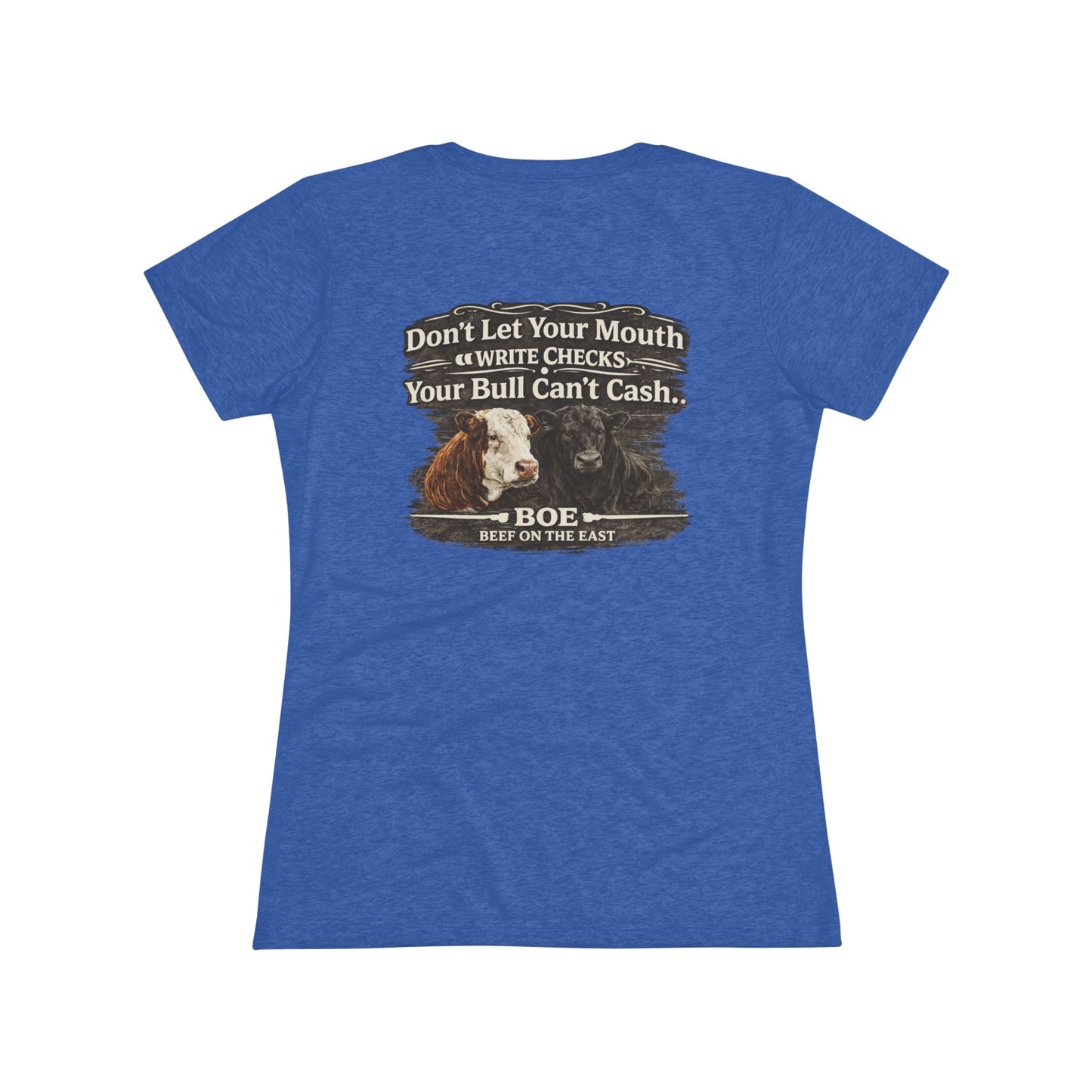 Don't Let Your Mouth Write Checks Your Bull Can't Cash Women's Tee — Beef On The East Cattle Co.