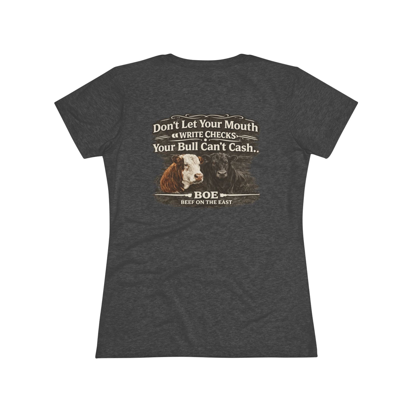 Don't Let Your Mouth Write Checks Your Bull Can't Cash Women's Tee — Beef On The East Cattle Co.