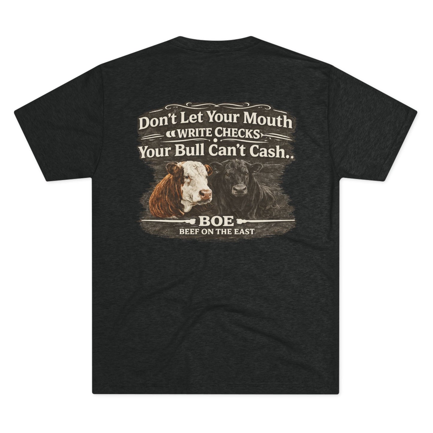 Don't Let Your Mouth Write Checks Your Bull Can't Cash Tee — Beef On The East Cattle Co.