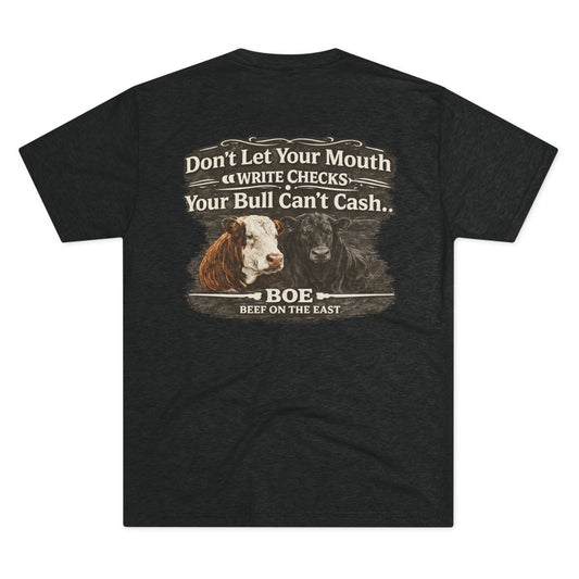 Don't Let Your Mouth Write Checks Your Bull Can't Cash Tee — Beef On The East Cattle Co.